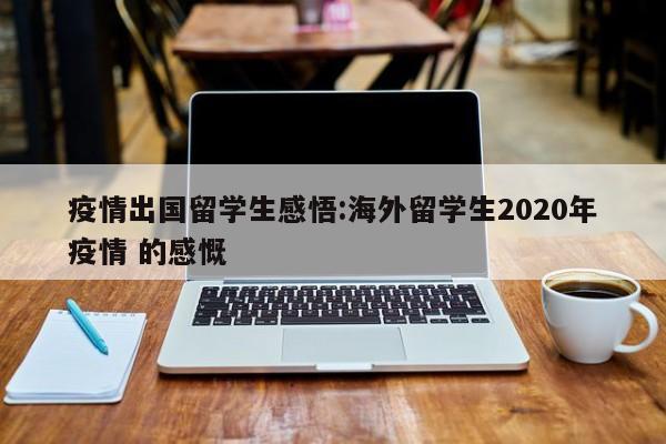 疫情出国留学生感悟:海外留学生2020年疫情 的感慨