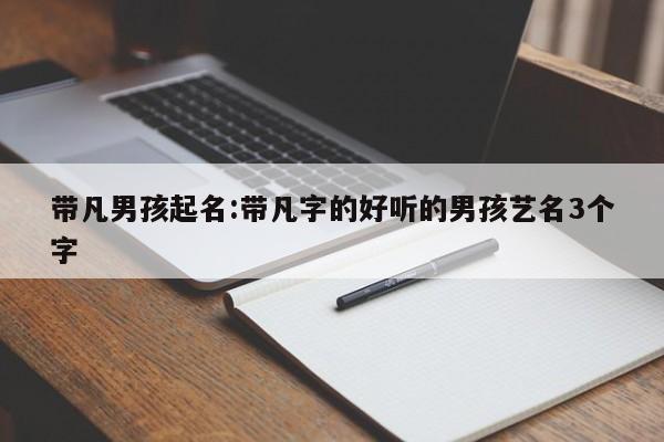 带凡男孩起名:带凡字的好听的男孩艺名3个字