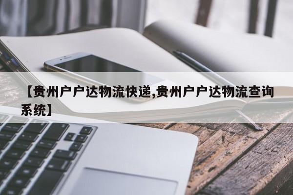 【贵州户户达物流快递,贵州户户达物流查询系统】